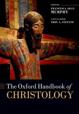 The Oxford Handbook of Christology - Murphy, Francesca Aran (Editor)