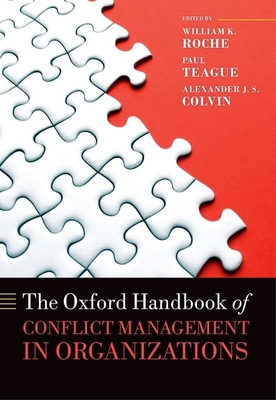 The Oxford Handbook of Conflict Management in Organizations - Roche, William K. (Editor), and Teague, Paul (Editor), and Colvin, Alexander J.S. (Editor)