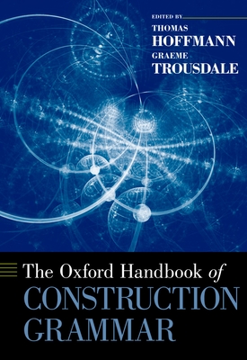 The Oxford Handbook of Construction Grammar - Hoffmann, Thomas, PhD, and Trousdale, Graeme