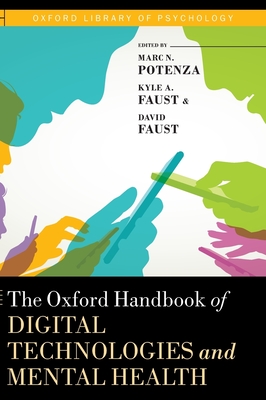 The Oxford Handbook of Digital Technologies and Mental Health - Potenza, Marc N (Editor), and Faust, Kyle (Editor), and Faust, David (Editor)