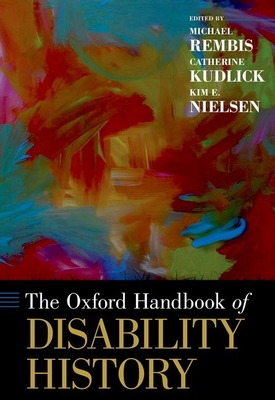 The Oxford Handbook of Disability History - Rembis, Michael (Editor), and Kudlick, Catherine J (Editor), and Nielsen, Kim (Editor)