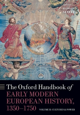 The Oxford Handbook of Early Modern European History, 1350-1750: Volume II: Cultures and Power - Scott, Hamish (Editor)