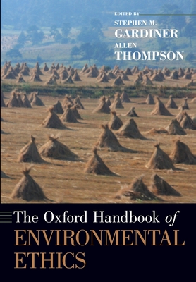 The Oxford Handbook of Environmental Ethics - Gardiner, Stephen M. (Editor), and Thompson, Allen