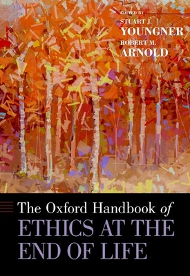 The Oxford Handbook of Ethics at the End of Life - Youngner, Stuart J (Editor), and Arnold, Robert M (Editor)