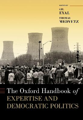 The Oxford Handbook of Expertise and Democratic Politics - Eyal, Gil, and Medvetz, Thomas