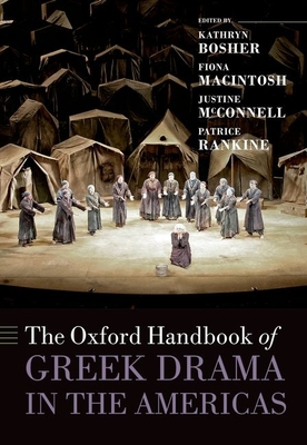 The Oxford Handbook of Greek Drama in the Americas - Bosher, Kathryn (Editor), and Macintosh, Fiona (Editor), and McConnell, Justine (Editor)