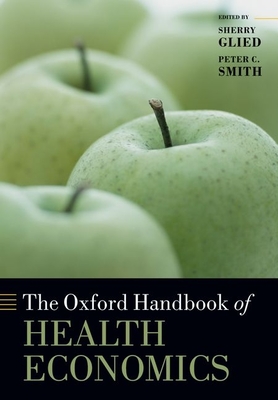 The Oxford Handbook of Health Economics - Glied, Sherry (Editor), and Smith, Peter C. (Editor)