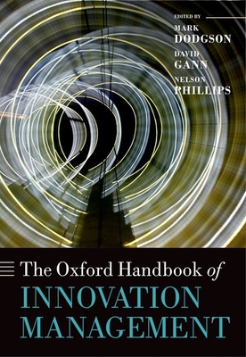 The Oxford Handbook of Innovation Management - Dodgson, Mark (Editor), and Gann, David M. (Editor), and Phillips, Nelson (Editor)