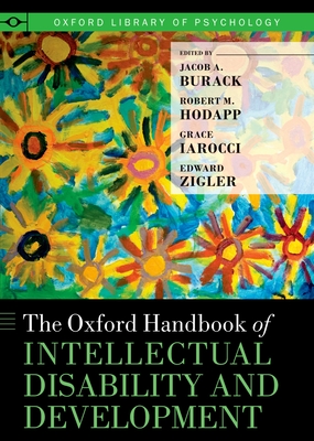 The Oxford Handbook of Intellectual Disability and Development - Burack, Jacob A (Editor), and Hodapp, Robert M (Editor), and Iarocci, Grace (Editor)