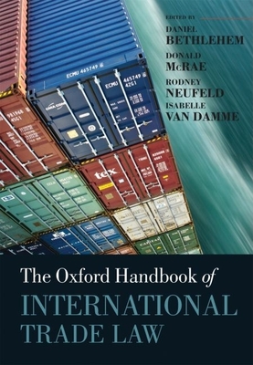 The Oxford Handbook of International Trade Law - Bethlehem, Daniel (Editor), and McRae, Donald (Editor), and Neufeld, Rodney (Editor)