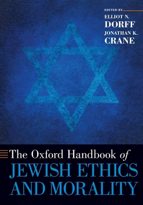 The Oxford Handbook of Jewish Ethics and Morality - Dorff, Elliot N (Editor), and Crane, Jonathan K (Editor)
