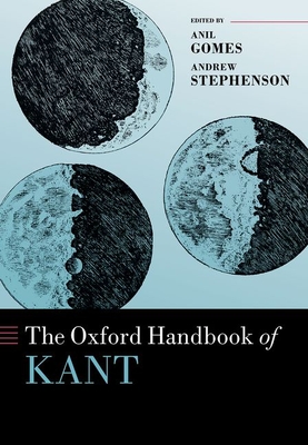 The Oxford Handbook of Kant - Gomes, Anil (Volume editor), and Stephenson, Andrew (Volume editor)