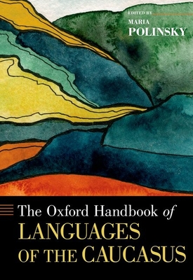 The Oxford Handbook of Languages of the Caucasus - Polinsky, Maria (Editor)