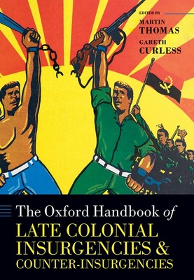 The Oxford Handbook of Late Colonial Insurgencies and Counter-Insurgencies - Thomas, Martin (Editor), and Curless, Gareth (Editor)