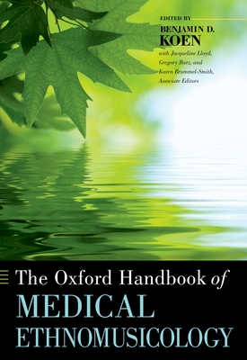 The Oxford Handbook of Medical Ethnomusicology - Koen, Benjamin (Editor), and Lloyd, Jacqueline (Editor), and Barz, Gregory (Editor)