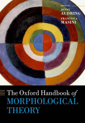 The Oxford Handbook of Morphological Theory - Audring, Jenny (Editor), and Masini, Francesca (Editor)