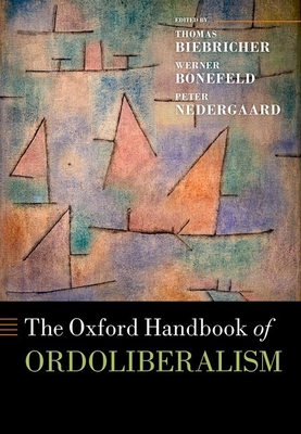 The Oxford Handbook of Ordoliberalism - Biebricher, Thomas (Editor), and Bonefeld, Werner (Editor), and Nedergaard, Peter (Editor)