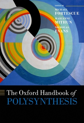 The Oxford Handbook of Polysynthesis - Fortescue, Michael (Editor), and Mithun, Marianne (Editor), and Evans, Nicholas (Editor)