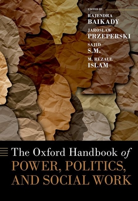 The Oxford Handbook of Power, Politics, and Social Work - Baikady, Rajendra (Editor), and Przeperski, Jaroslaw (Editor), and S M, Sajid, Professor (Editor)