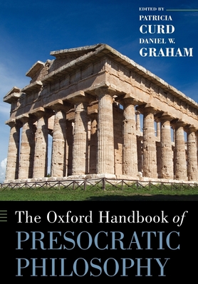 The Oxford Handbook of Presocratic Philosophy - Curd, Patricia (Editor), and Graham, Daniel W (Editor)