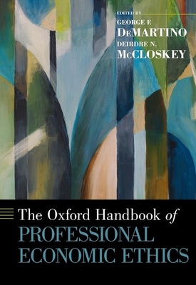 The Oxford Handbook of Professional Economic Ethics - Demartino, George F (Editor), and McCloskey, Deirdre N (Editor)