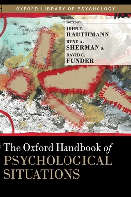 The Oxford Handbook of Psychological Situations - Rauthmann, John F (Editor), and Sherman, Ryne (Editor), and Funder, David C (Editor)