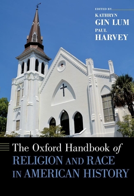 The Oxford Handbook of Religion and Race in American History - Gin Lum, Kathryn (Editor), and Harvey, Paul (Editor)