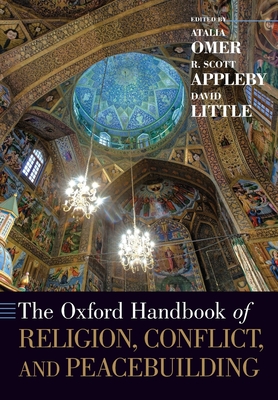 The Oxford Handbook of Religion, Conflict, and Peacebuilding - Appleby, R. Scott, and Little, David, and Omer, Atalia