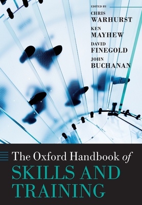 The Oxford Handbook of Skills and Training - Warhurst, Chris (Editor), and Mayhew, Ken (Editor), and Finegold, David (Editor)