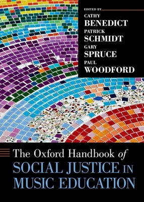 The Oxford Handbook of Social Justice in Music Education - Benedict, Cathy (Editor), and Schmidt, Patrick (Editor), and Spruce, Gary (Editor)