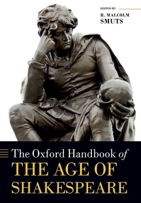 The Oxford Handbook of the Age of Shakespeare - Smuts, R. Malcolm (Editor)