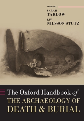 The Oxford Handbook of the Archaeology of Death and Burial - Tarlow, Sarah (Editor), and Stutz, Liv Nilsson (Editor)