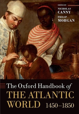 The Oxford Handbook of the Atlantic World: 1450-1850 - Canny, Nicholas (Editor), and Morgan, Philip (Editor)