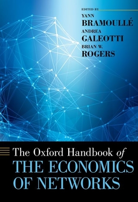 The Oxford Handbook of the Economics of Networks - Bramoull, Yann (Editor), and Galeotti, Andrea, Professor (Editor), and Rogers, Brian (Editor)