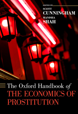 The Oxford Handbook of the Economics of Prostitution - Cunningham, Scott (Editor), and Shah, Manisha (Editor)