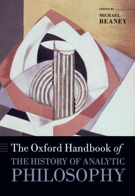 The Oxford Handbook of The History of Analytic Philosophy - Beaney, Michael (Editor)