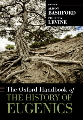 The Oxford Handbook of the History of Eugenics - Bashford, Alison (Editor), and Levine, Philippa (Editor)