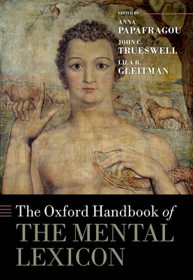 The Oxford Handbook of the Mental Lexicon - Papafragou, Anna (Editor), and Trueswell, John C. (Editor), and Gleitman, Lila R. (Editor)