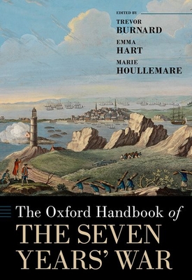 The Oxford Handbook of the Seven Years' War - Burnard, Trevor (Editor), and Hart, Emma (Editor), and Houllemare, Marie (Editor)