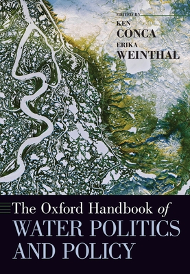 The Oxford Handbook of Water Politics and Policy - Conca, Ken (Editor), and Weinthal, Erika (Editor)