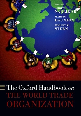 The Oxford Handbook on The World Trade Organization - Narlikar, Amrita (Editor), and Daunton, Martin (Editor), and Stern, Robert M. (Editor)