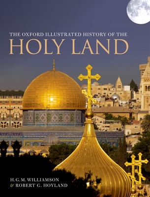 The Oxford Illustrated History of the Holy Land - Hoyland, Robert G. (Editor), and Williamson, H. G. M. (Editor)