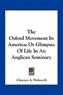 The Oxford Movement In America: Or Glimpses Of Life In An Anglican Seminary