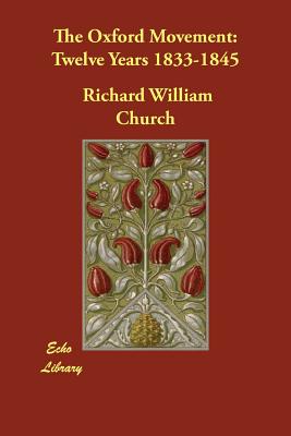The Oxford Movement: Twelve Years 1833-1845 - Church, Richard William