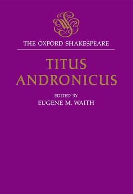 The Oxford Shakespeare: Titus Andronicus - Shakespeare, William, and Waith, Eugene M. (Editor)