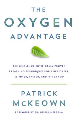 The Oxygen Advantage: Simple, Scientifically Proven Breathing Techniques to Help You Become Healthier, Slimmer, Faster, and Fitter - McKeown, Patrick