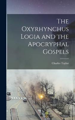 The Oxyrhynchus Logia and the Apocryphal Gospels - Taylor, Charles