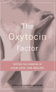 The Oxytocin Factor: Tapping the Hormone of Calm, Love, and Healing