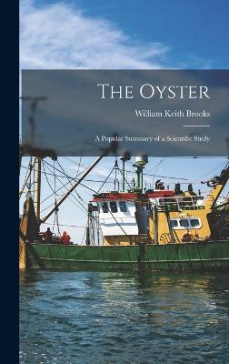 The Oyster; a Popular Summary of a Scientific Study - Brooks, William Keith