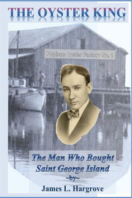 The Oyster King: The Man Who Bought Saint George Island - Hargrove, James L